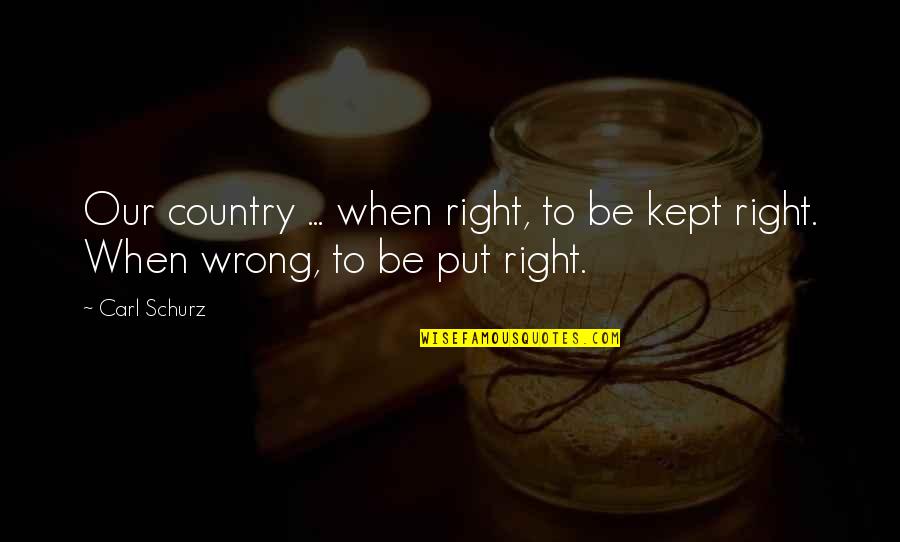 Complicated Status Quotes By Carl Schurz: Our country ... when right, to be kept
