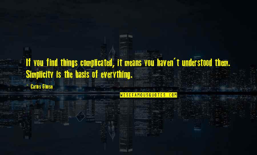 Complicated Things Quotes By Carlos Ghosn: If you find things complicated, it means you