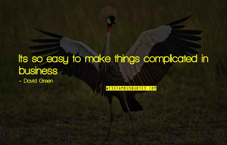 Complicated Things Quotes By David Green: It's so easy to make things complicated in