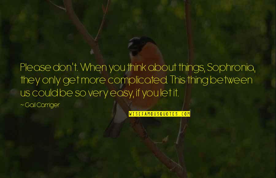 Complicated Things Quotes By Gail Carriger: Please don't. When you think about things, Sophronia,