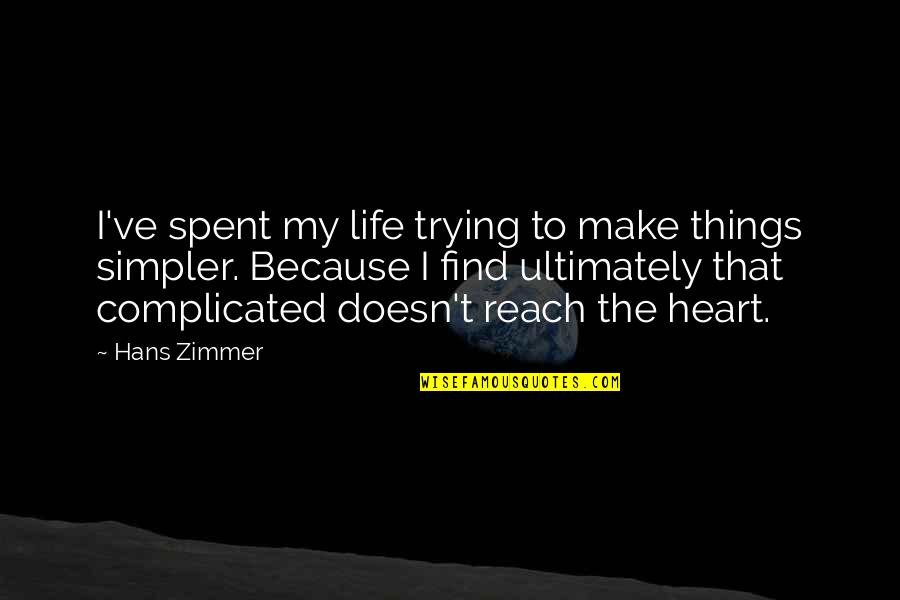 Complicated Things Quotes By Hans Zimmer: I've spent my life trying to make things