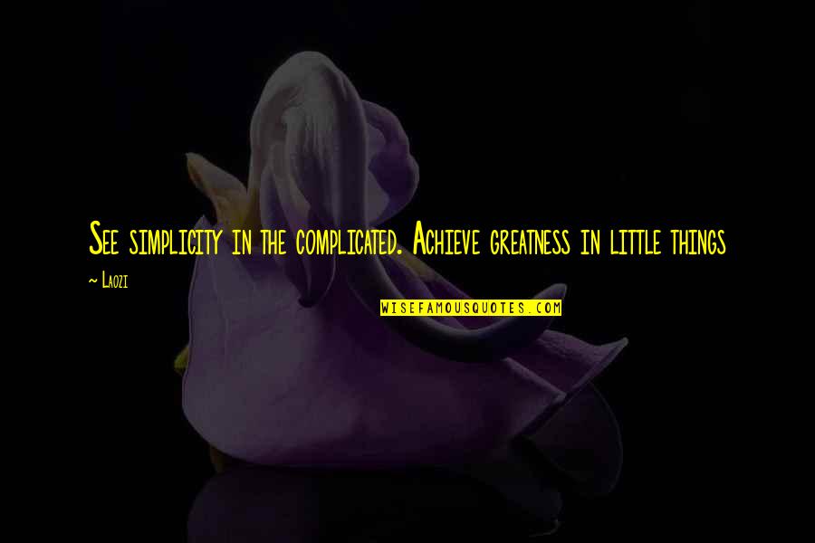 Complicated Things Quotes By Laozi: See simplicity in the complicated. Achieve greatness in