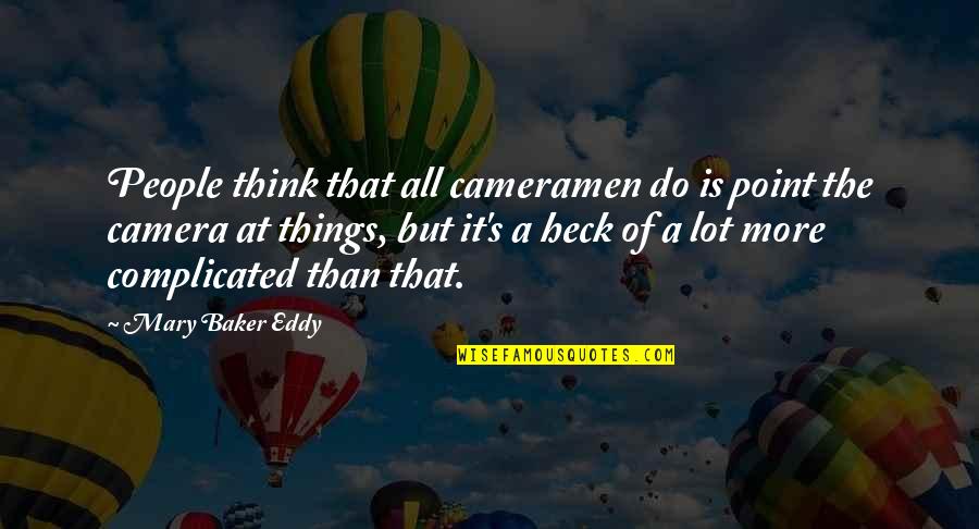 Complicated Things Quotes By Mary Baker Eddy: People think that all cameramen do is point