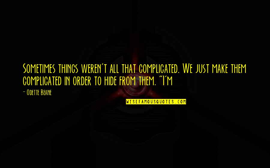 Complicated Things Quotes By Odette Beane: Sometimes things weren't all that complicated. We just