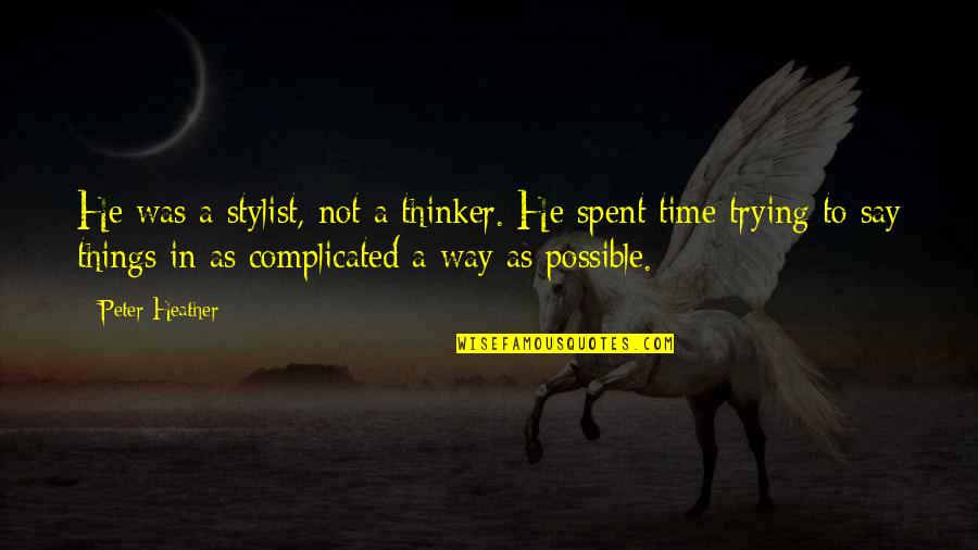 Complicated Things Quotes By Peter Heather: He was a stylist, not a thinker. He