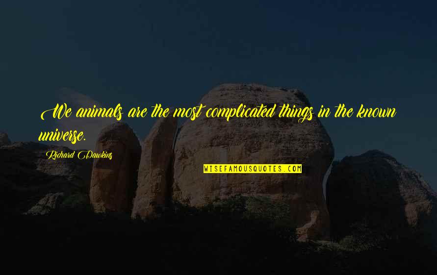 Complicated Things Quotes By Richard Dawkins: We animals are the most complicated things in