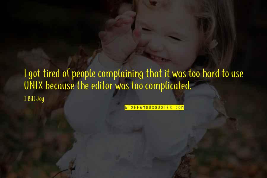 Complicated To Quotes By Bill Joy: I got tired of people complaining that it