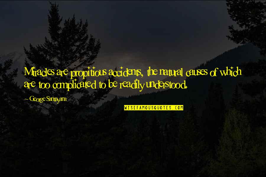 Complicated To Quotes By George Santayana: Miracles are propitious accidents, the natural causes of