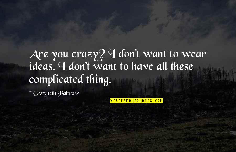 Complicated To Quotes By Gwyneth Paltrow: Are you crazy? I don't want to wear