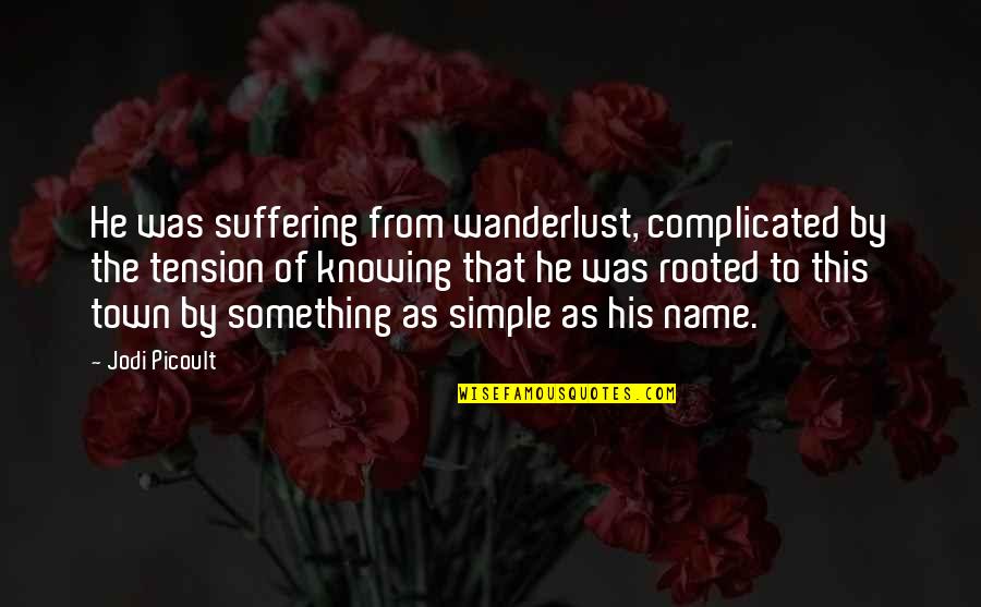 Complicated To Quotes By Jodi Picoult: He was suffering from wanderlust, complicated by the