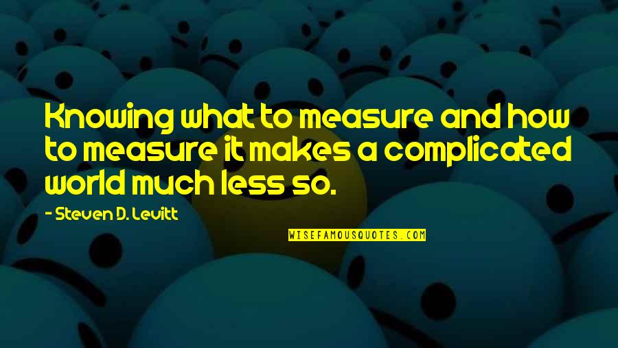 Complicated To Quotes By Steven D. Levitt: Knowing what to measure and how to measure