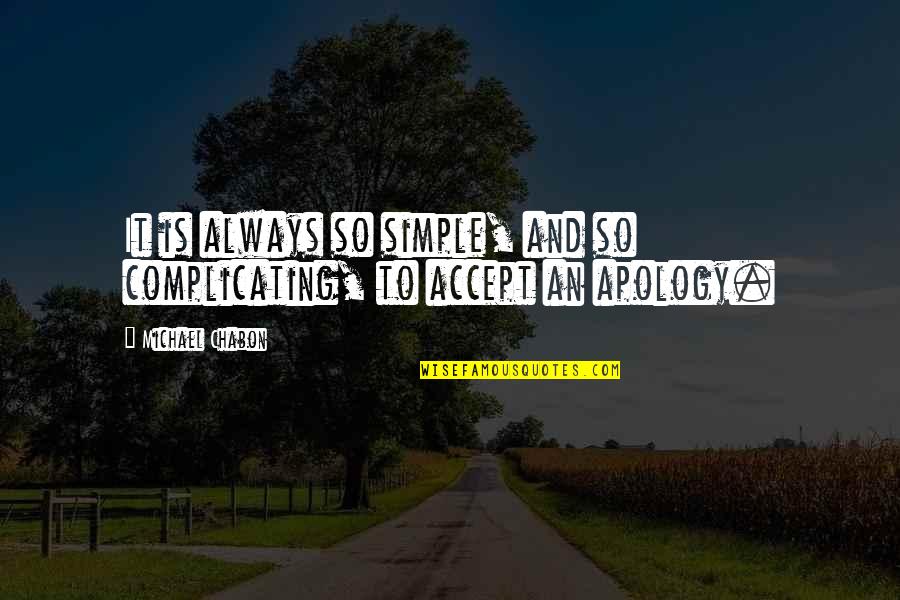 Complicating Quotes By Michael Chabon: It is always so simple, and so complicating,