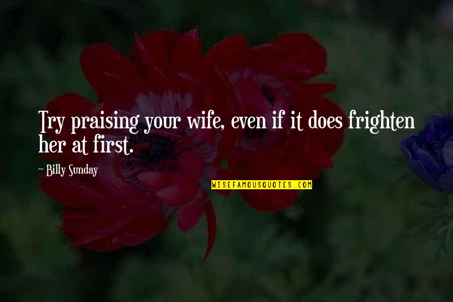Complication In Love Relationship Quotes By Billy Sunday: Try praising your wife, even if it does