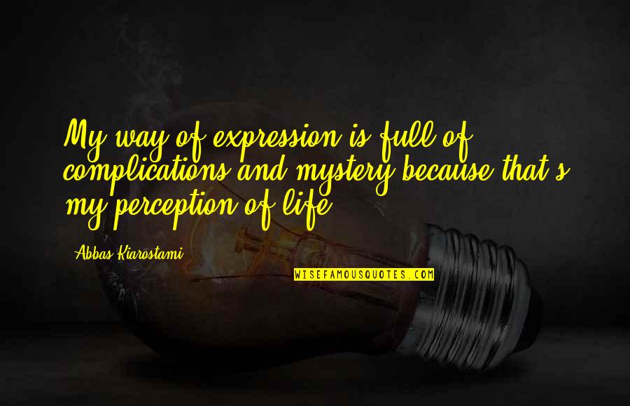 Complications In Life Quotes By Abbas Kiarostami: My way of expression is full of complications