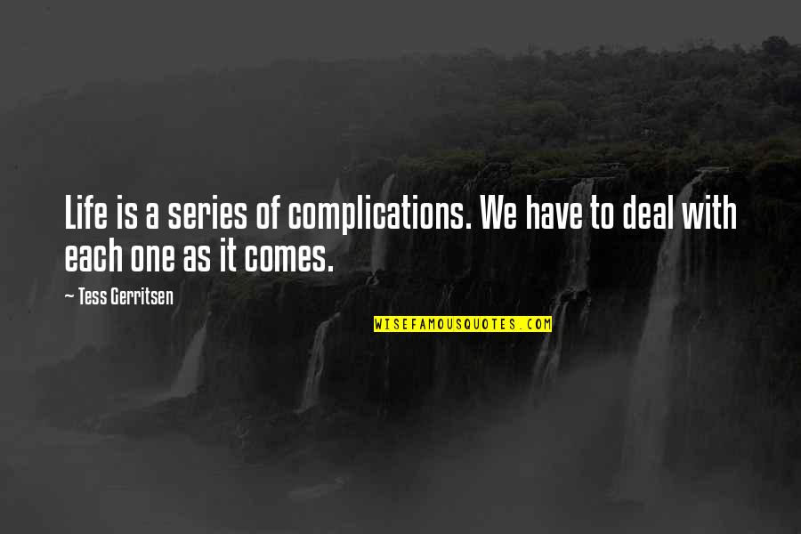 Complications In Life Quotes By Tess Gerritsen: Life is a series of complications. We have