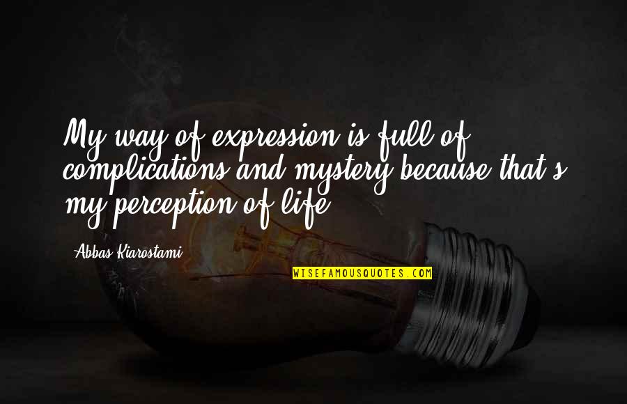 Complications In Your Life Quotes By Abbas Kiarostami: My way of expression is full of complications Complications In Your Life Quotes By Abbas Kiarostami: My way of expression is full of complications