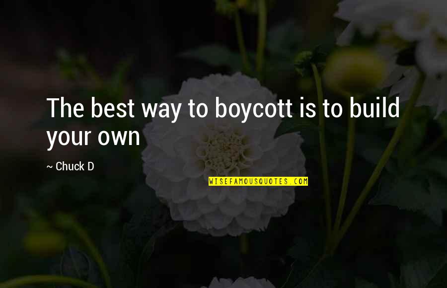 Complications In Your Life Quotes By Chuck D: The best way to boycott is to build