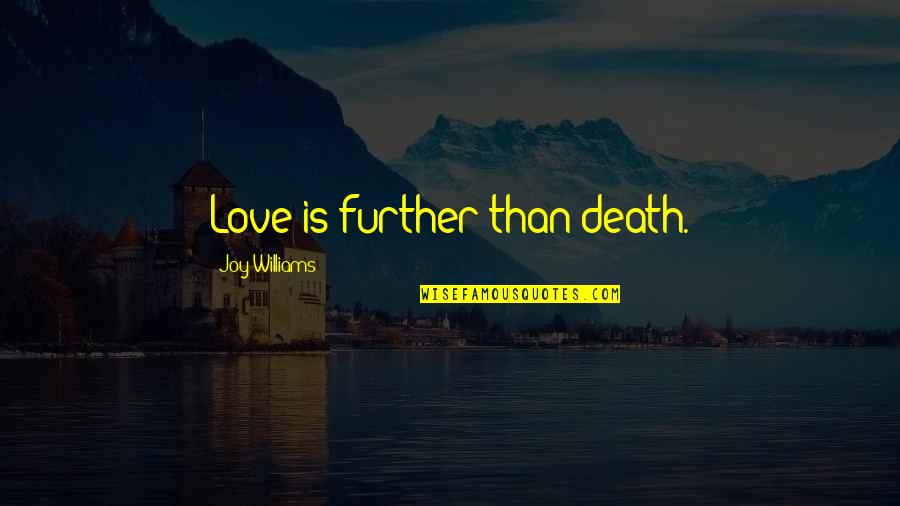 Complications In Your Life Quotes By Joy Williams: Love is further than death. Complications In Your Life Quotes By Joy Williams: Love is further than death.