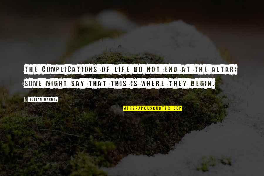 Complications In Your Life Quotes By Julian Barnes: The complications of life do not end at Complications In Your Life Quotes By Julian Barnes: The complications of life do not end at