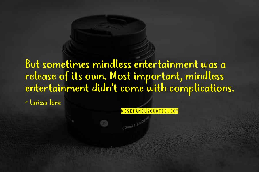 Complications In Your Life Quotes By Larissa Ione: But sometimes mindless entertainment was a release of Complications In Your Life Quotes By Larissa Ione: But sometimes mindless entertainment was a release of