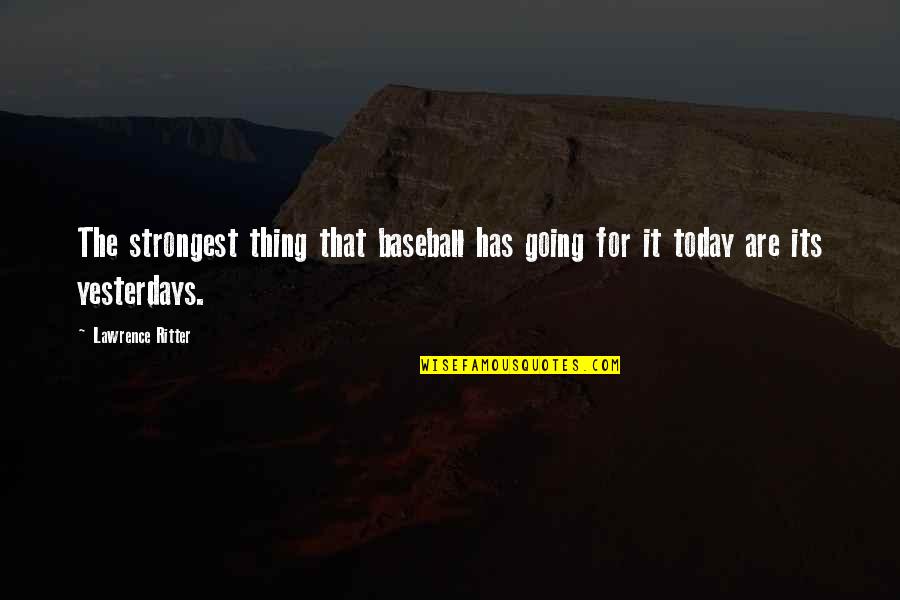 Complications In Your Life Quotes By Lawrence Ritter: The strongest thing that baseball has going for