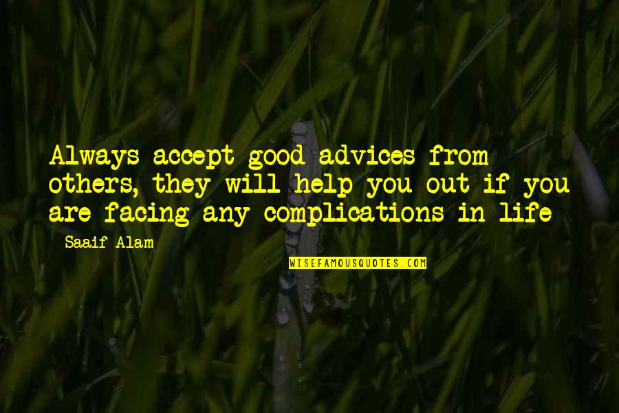 Complications In Your Life Quotes By Saaif Alam: Always accept good advices from others, they will Complications In Your Life Quotes By Saaif Alam: Always accept good advices from others, they will