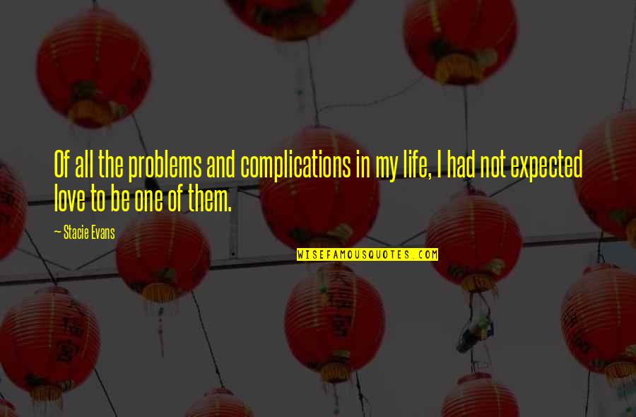 Complications In Your Life Quotes By Stacie Evans: Of all the problems and complications in my Complications In Your Life Quotes By Stacie Evans: Of all the problems and complications in my