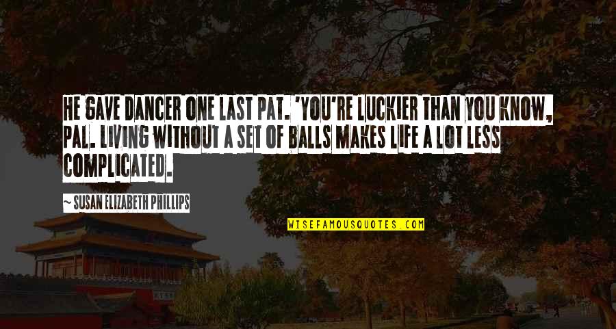 Complications In Your Life Quotes By Susan Elizabeth Phillips: He gave Dancer one last pat. 'You're luckier Complications In Your Life Quotes By Susan Elizabeth Phillips: He gave Dancer one last pat. 'You're luckier