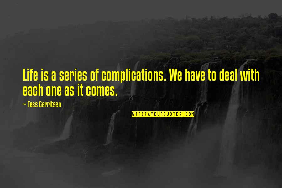 Complications In Your Life Quotes By Tess Gerritsen: Life is a series of complications. We have
