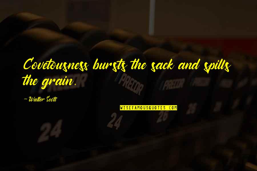 Complications In Your Life Quotes By Walter Scott: Covetousness bursts the sack and spills the grain. Complications In Your Life Quotes By Walter Scott: Covetousness bursts the sack and spills the grain.