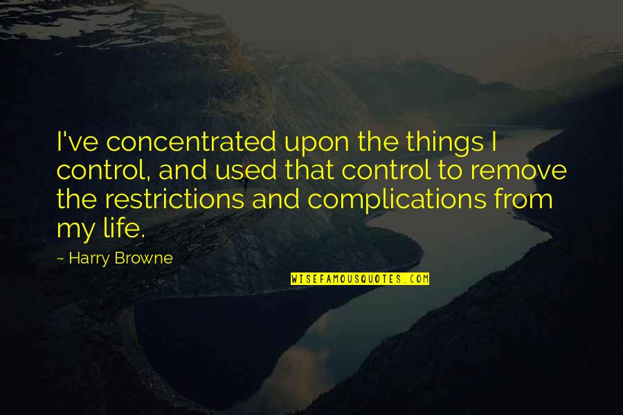 Complications Of Life Quotes By Harry Browne: I've concentrated upon the things I control, and