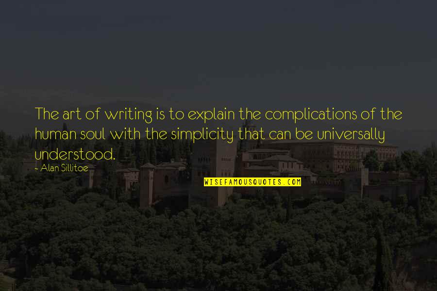 Complications Quotes By Alan Sillitoe: The art of writing is to explain the