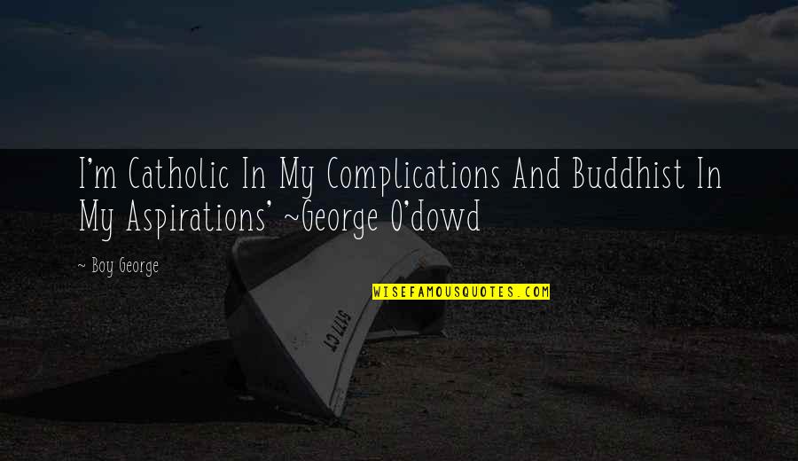 Complications Quotes By Boy George: I'm Catholic In My Complications And Buddhist In