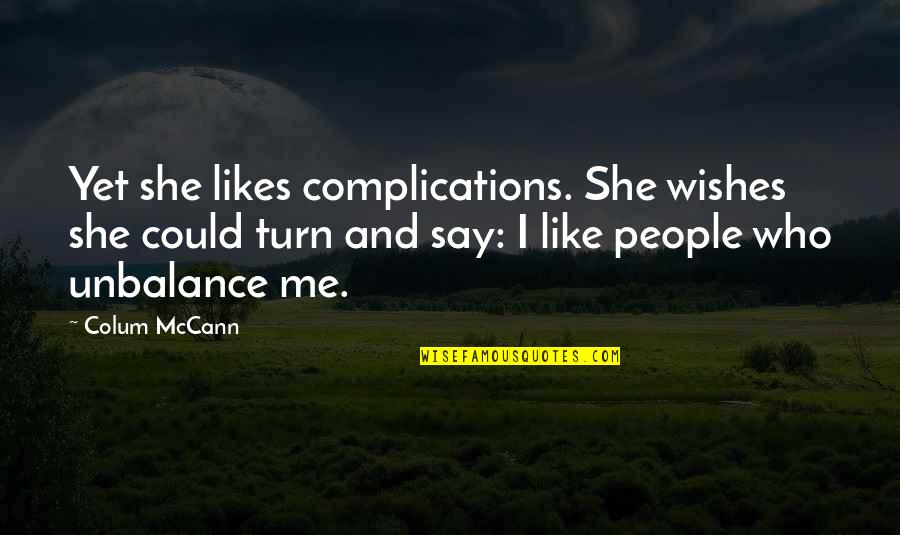 Complications Quotes By Colum McCann: Yet she likes complications. She wishes she could