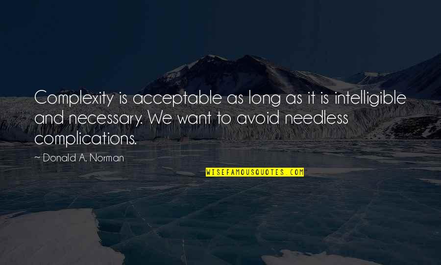 Complications Quotes By Donald A. Norman: Complexity is acceptable as long as it is