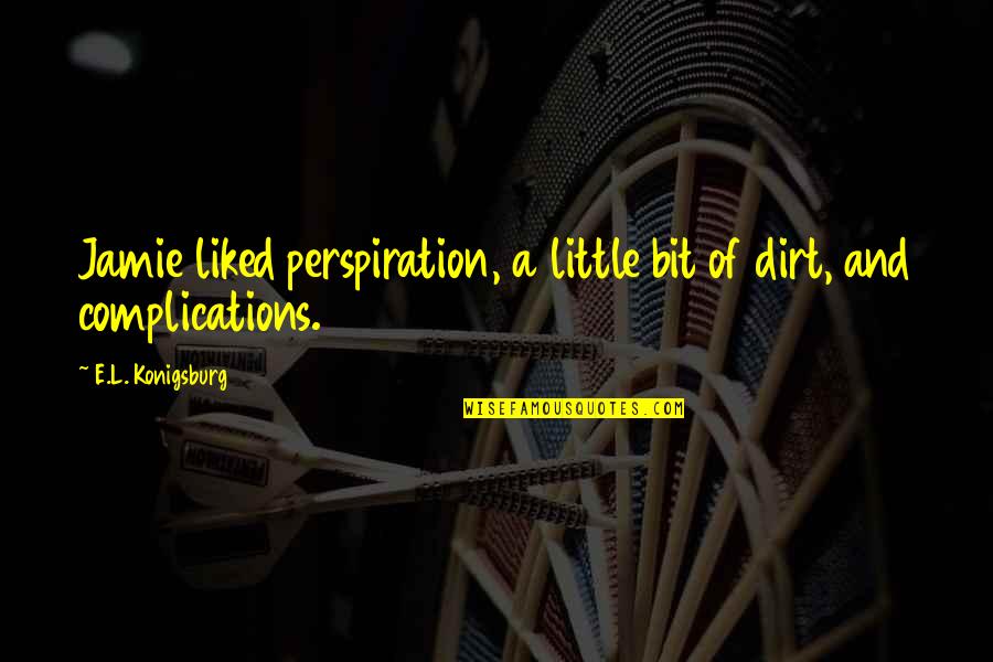 Complications Quotes By E.L. Konigsburg: Jamie liked perspiration, a little bit of dirt,