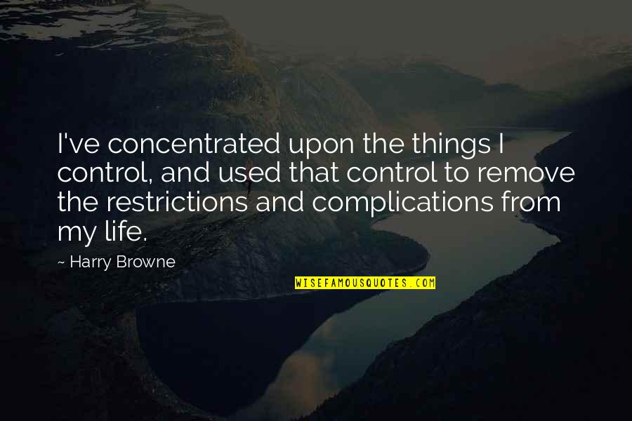 Complications Quotes By Harry Browne: I've concentrated upon the things I control, and