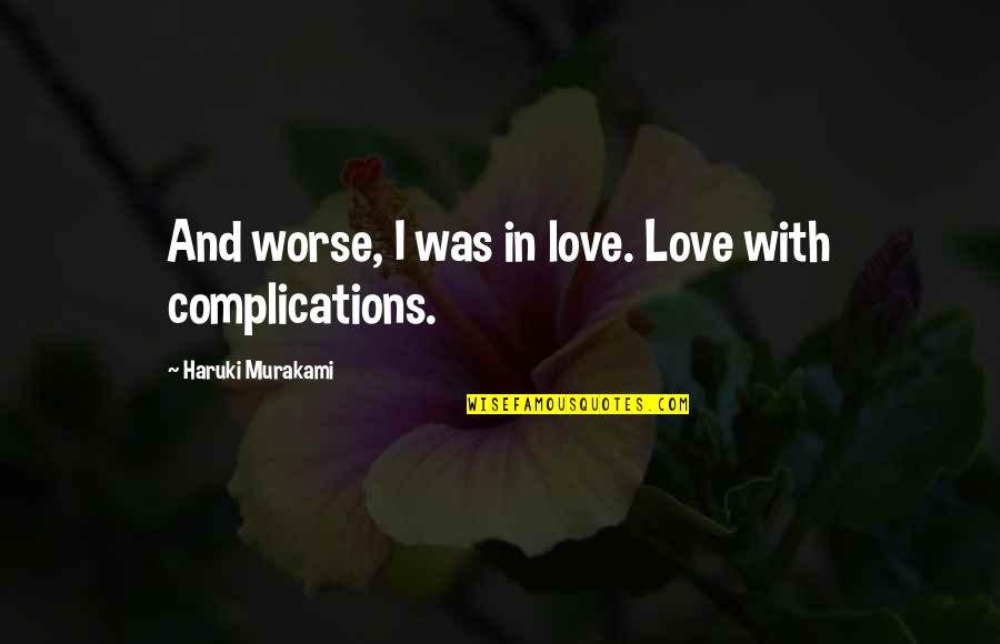 Complications Quotes By Haruki Murakami: And worse, I was in love. Love with