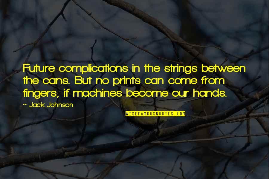 Complications Quotes By Jack Johnson: Future complications in the strings between the cans.