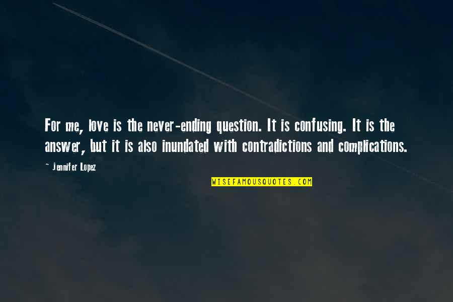Complications Quotes By Jennifer Lopez: For me, love is the never-ending question. It