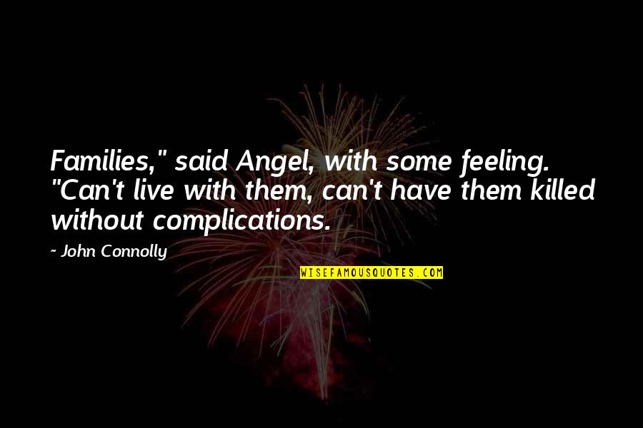 Complications Quotes By John Connolly: Families," said Angel, with some feeling. "Can't live