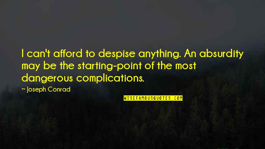 Complications Quotes By Joseph Conrad: I can't afford to despise anything. An absurdity