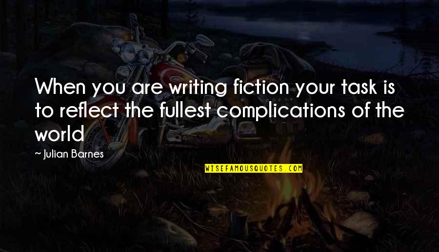 Complications Quotes By Julian Barnes: When you are writing fiction your task is