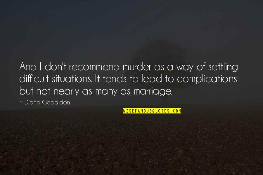 Complications Situations Quotes By Diana Gabaldon: And I don't recommend murder as a way