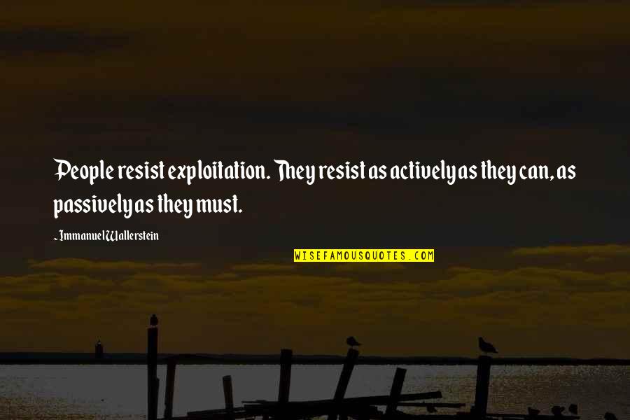 Complicators Quotes By Immanuel Wallerstein: People resist exploitation. They resist as actively as