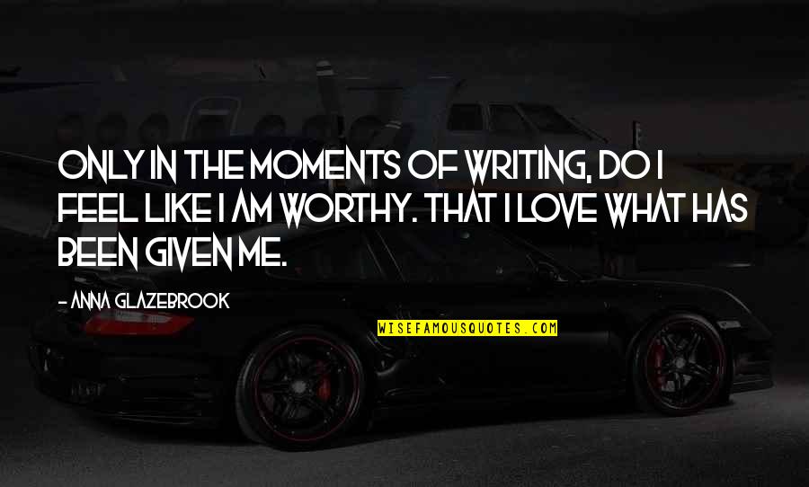 Complicazioni In Inglese Quotes By Anna Glazebrook: Only in the moments of writing, do I Complicazioni In Inglese Quotes By Anna Glazebrook: Only in the moments of writing, do I