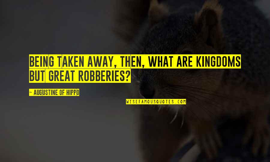 Complicidad En Quotes By Augustine Of Hippo: Being taken away, then, what are kingdoms but Complicidad En Quotes By Augustine Of Hippo: Being taken away, then, what are kingdoms but