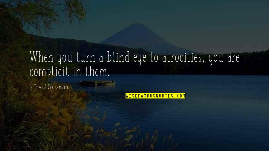 Complicit Quotes By David Crossman: When you turn a blind eye to atrocities, Complicit Quotes By David Crossman: When you turn a blind eye to atrocities,
