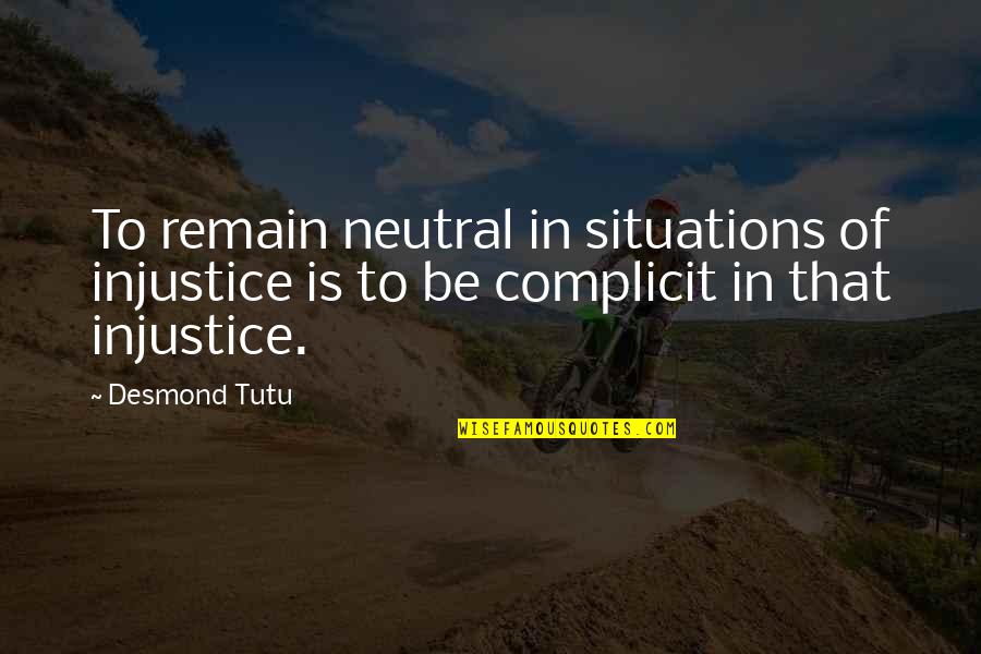 Complicit Quotes By Desmond Tutu: To remain neutral in situations of injustice is