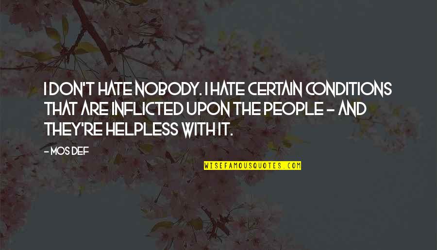 Complicite Theatre Quotes By Mos Def: I don't hate nobody. I hate certain conditions